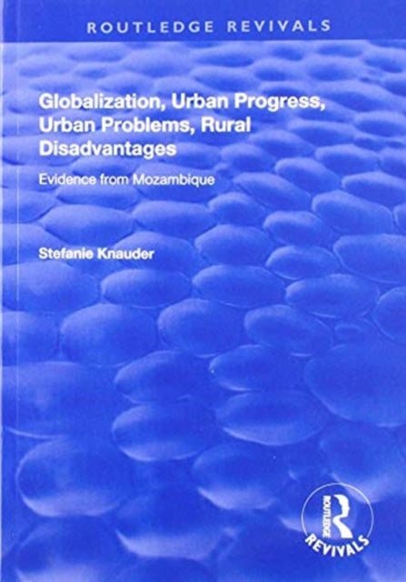 Book cover of: Globalization, Urban Progress, Urban Problems, Rural Disadvantages: Evidence from Mozambique. By: Stefanie Knauder