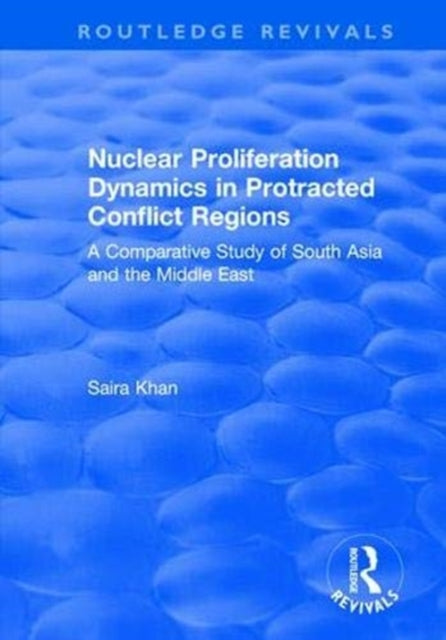 Book cover of: Nuclear Proliferation Dynamics in Protracted Conflict Regions. By: Saira Khan