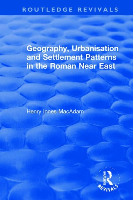 Book cover of: Geography, Urbanisation and Settlement Patterns in the Roman Near East. By: Henry Innes MacAdam
