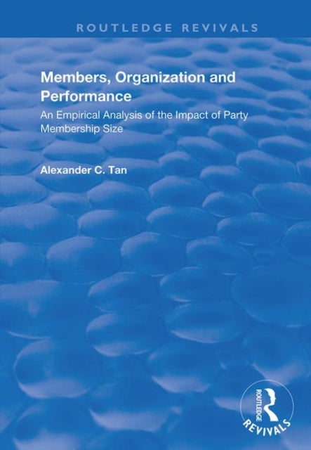 Book cover of: Members, Organizations and Performance: An Empirical Analysis of the Impact of Party Membership Size. By: Alexander C. Tan