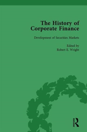 History of Corporate Finance: Developments of Anglo-American Securities Markets, Financial Practices, Theories and Laws Vol 1