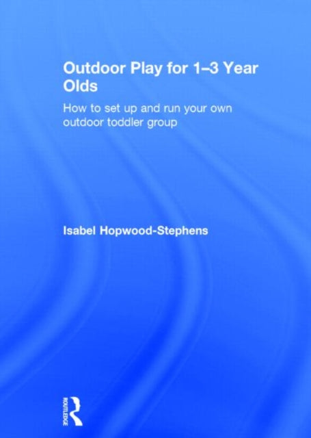 Book cover of: Outdoor Play for 1--3 Year Olds. By: Isabel Hopwood-Stephens