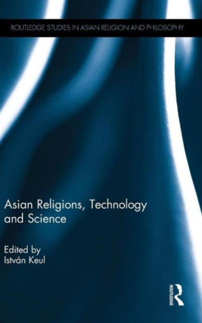 Book cover of: Asian Religions, Technology and Science. By: István Keul