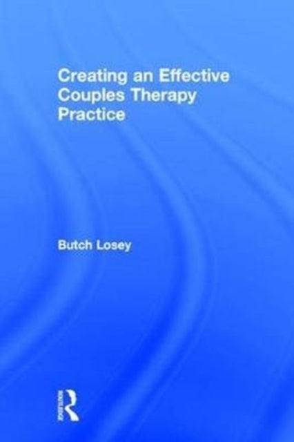 Book cover of: Creating an Effective Couples Therapy Practice. By: Butch Losey
