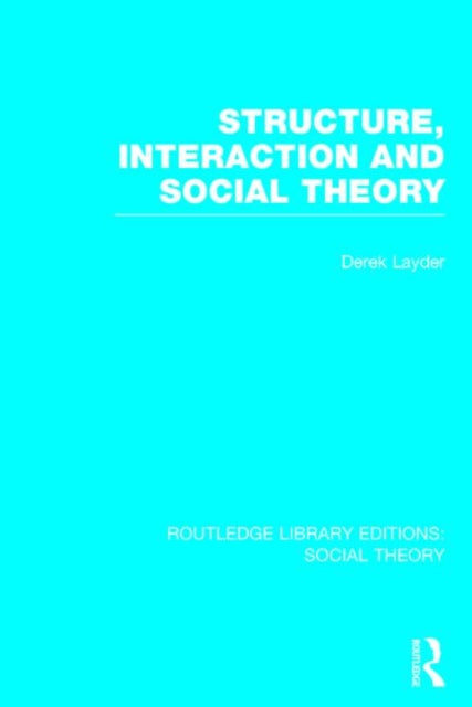 Book cover of: Structure, Interaction and Social Theory (RLE Social Theory). By: Derek Layder