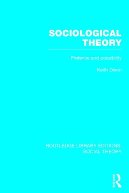 Book cover of: Sociological Theory (RLE Social Theory). By: Keith Dixon