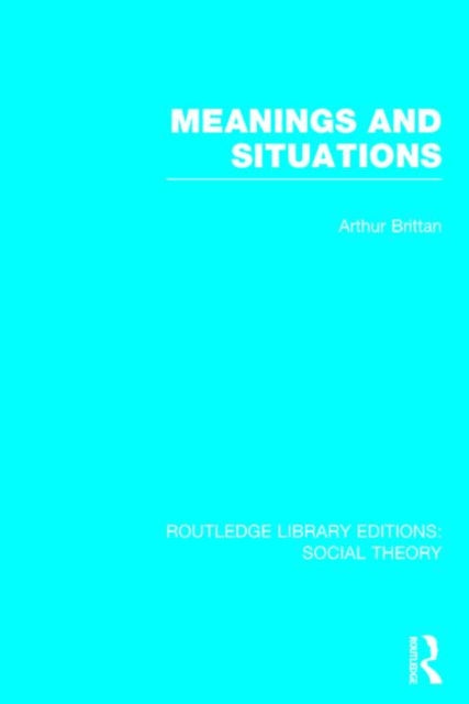 Book cover of: Meanings and Situations (RLE Social Theory). By: Arthur Brittan