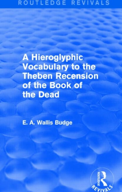 Book cover of: Hieroglyphic Vocabulary to the Theban Recension of the Book of the Dead (Routledge Revivals). By: E. A. Wallis Budge