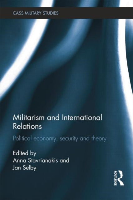Book cover of: Militarism and International Relations. By: Anna Stavrianakis