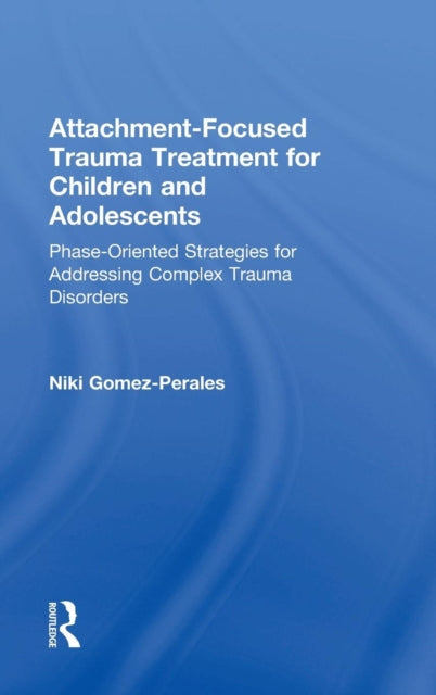 Book cover of: Attachment-Focused Trauma Treatment for Children and Adolescents. By: Niki Gomez-Perales