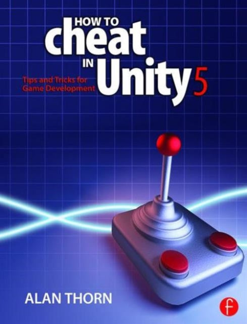 Book cover of: How to Cheat in Unity 5. By: Alan Thorn