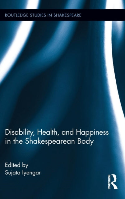 Book cover of: Disability, Health, and Happiness in the Shakespearean Body. By: Sujata Iyengar