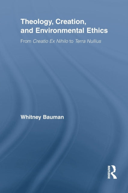 Book cover of: Theology, Creation, and Environmental Ethics. By: Whitney Bauman