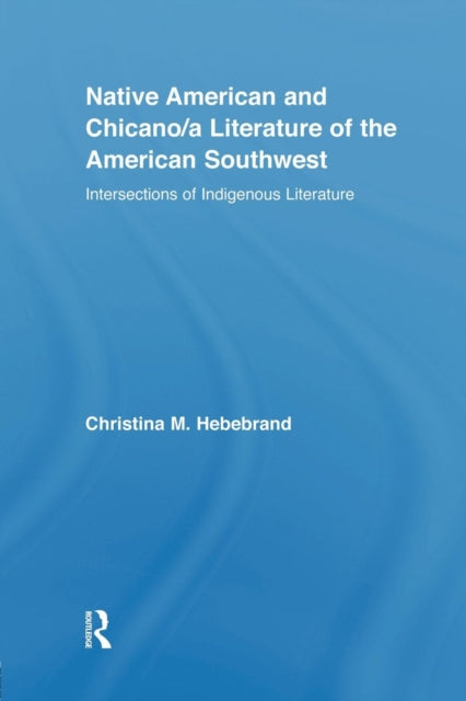 Book cover of: Native American and Chicano/a Literature of the American Southwest. By: Christina M. Hebebrand