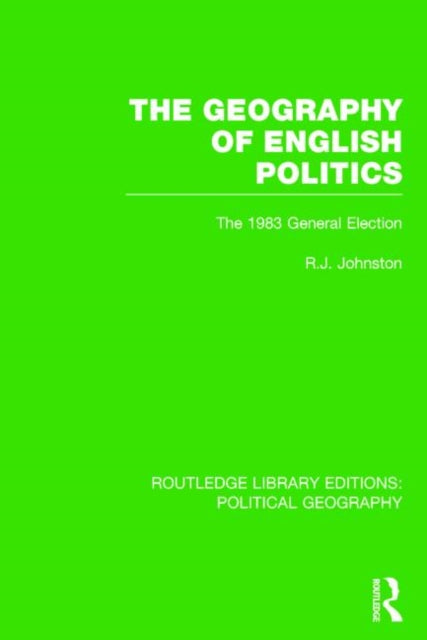 Book cover of: Geography of English Politics (Routledge Library Editions: Political Geography). By: Ron Johnston