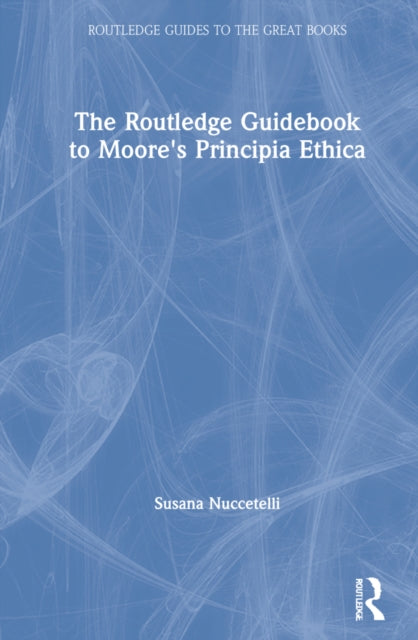 Book cover of: Routledge Guidebook to Moore's Principia Ethica. By: Susana Nuccetelli
