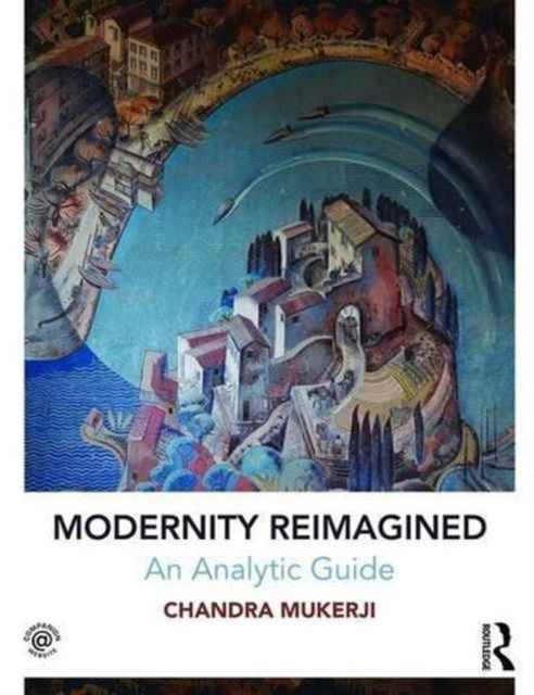Book cover of: Modernity Reimagined: An Analytic Guide. By: Chandra Mukerji