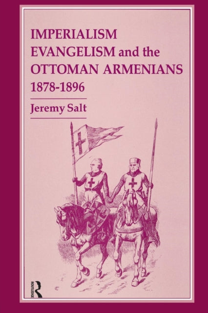 Book cover of: Imperialism, Evangelism and the Ottoman Armenians, 1878-1896. By: Jeremy Salt