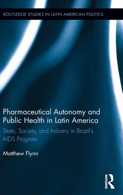 Book cover of: Pharmaceutical Autonomy and Public Health in Latin America. By: Matthew B. Flynn