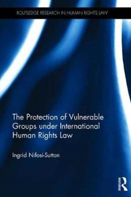 Book cover of: Protection of Vulnerable Groups under International Human Rights Law. By: Ingrid Nifosi-Sutton