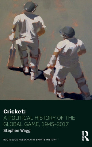 Cricket: A Political History of the Global Game, 1945-2017