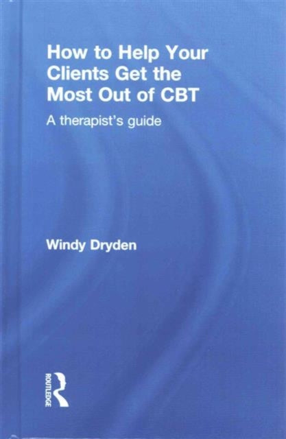 Book cover of: How to Help Your Clients Get the Most Out of CBT. By: Windy Dryden