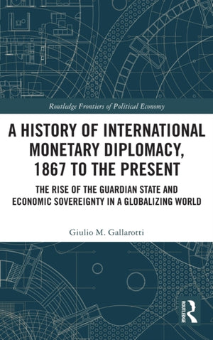 A History of International Monetary Diplomacy, 1867 to the Present