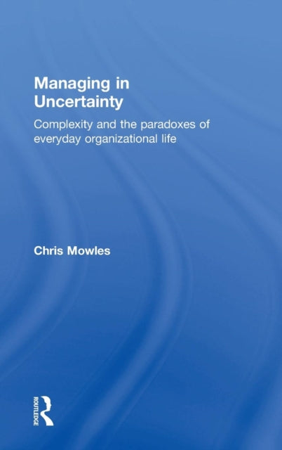 Book cover of: Managing in Uncertainty. By: Chris Mowles
