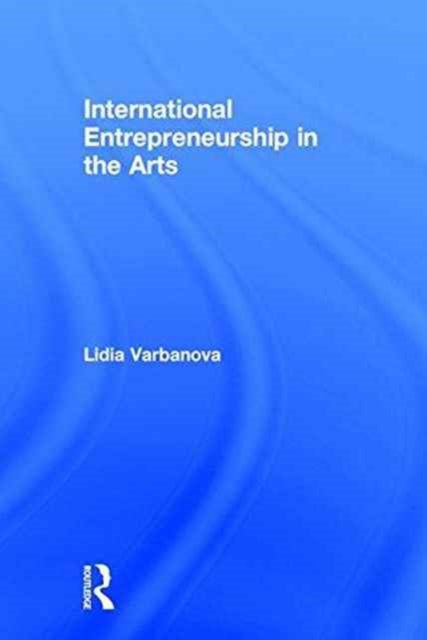 Book cover of: International Entrepreneurship in the Arts. By: Lidia Varbanova