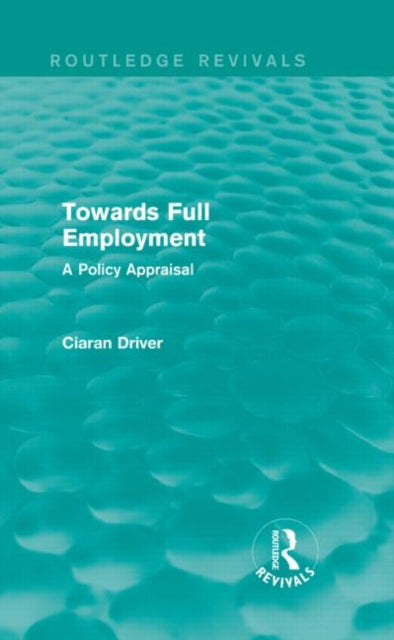 Book cover of: Towards Full Employment (Routledge Revivals). By: Ciaran Driver