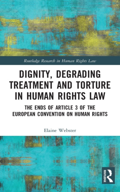 Book cover of: Dignity, Degrading Treatment and Torture in Human Rights Law. By: Elaine Webster