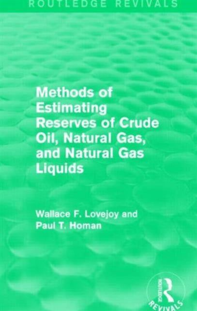 Book cover of: Methods of Estimating Reserves of Crude Oil, Natural Gas, and Natural Gas Liquids (Routledge Revivals). By: Wallace F. Lovejoy