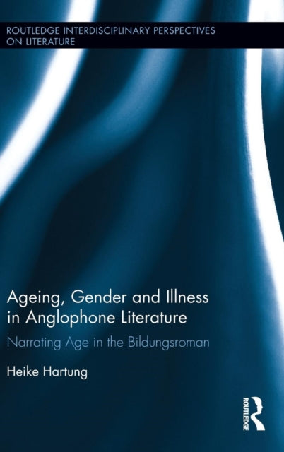 Book cover of: Ageing, Gender, and Illness in Anglophone Literature. By: Heike Hartung