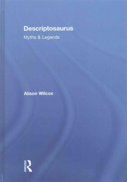Book cover of: Descriptosaurus: Myths & Legends. By: Alison Wilcox