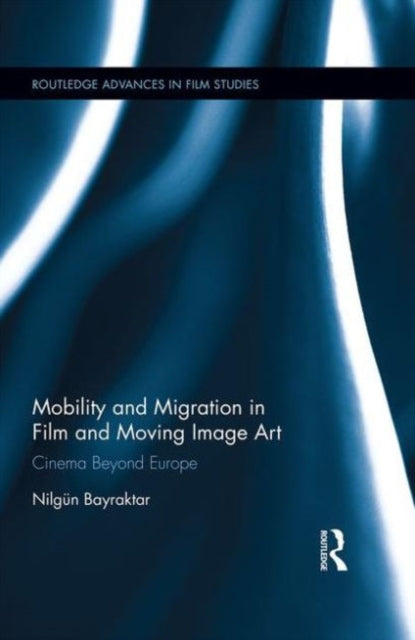 Book cover of: Mobility and Migration in Film and Moving Image Art. By: Nilgün Bayraktar