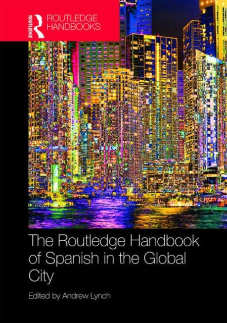 Book cover of: Routledge Handbook of Spanish in the Global City. By: Andrew Lynch