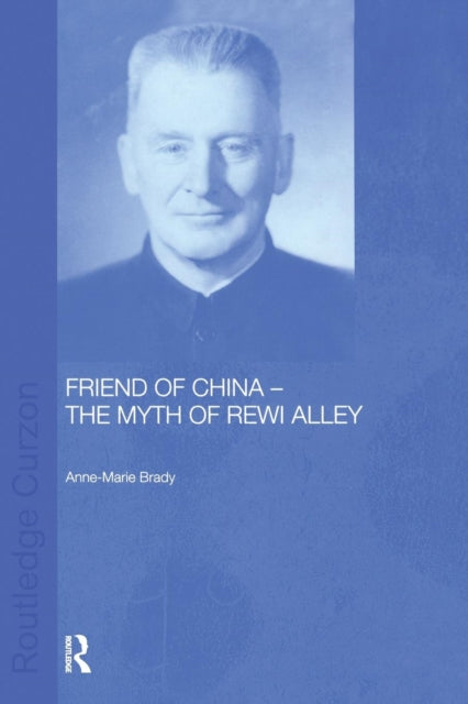 Book cover of: Friend of China - The Myth of Rewi Alley. By: Anne-Marie Brady