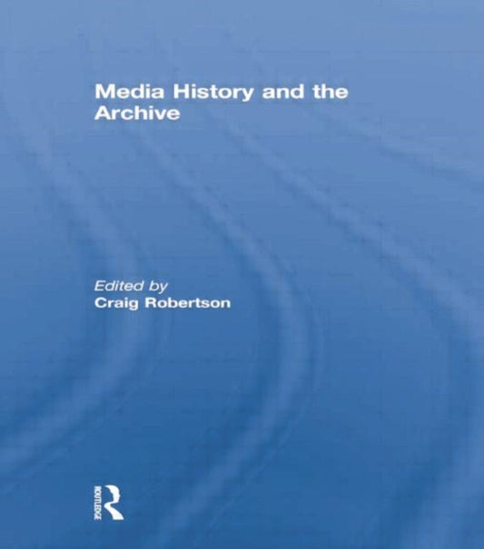 Book cover of: Media History and the Archive. By: Craig Robertson