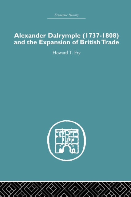 Book cover of: Alexander Dalrymple and the Expansion of British Trade. By: Howard T. Fry
