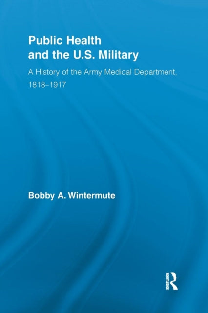 Book cover of: Public Health and the US Military. By: Bobby A. Wintermute