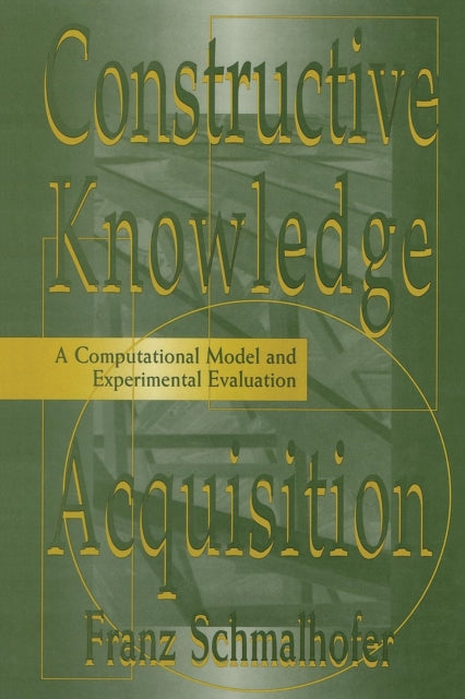 Book cover of: Constructive Knowledge Acquisition. By: Franz Schmalhofer