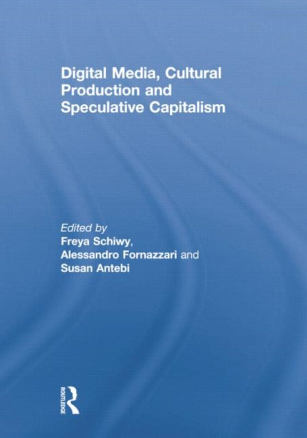 Book cover of: Digital Media, Cultural Production and Speculative Capitalism. By: Freya Schiwy