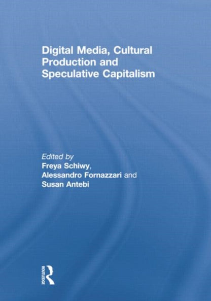 Book cover of: Digital Media, Cultural Production and Speculative Capitalism. By: Freya Schiwy