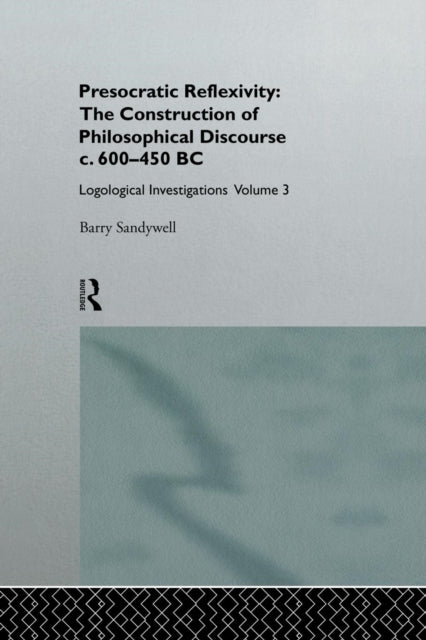 Book cover of: Presocratic Reflexivity: The Construction of Philosophical Discourse c. 600-450 B.C.. By: Barry Sandywell