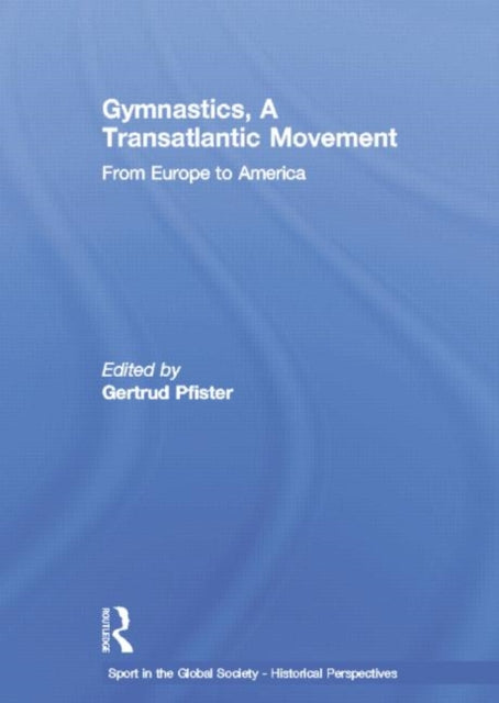 Book cover of: Gymnastics, a Transatlantic Movement. By: Gertrud Pfister