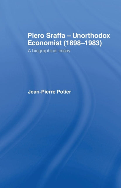 Book cover of: Piero Sraffa, Unorthodox Economist (1898-1983). By: Jean-Pierre Potier