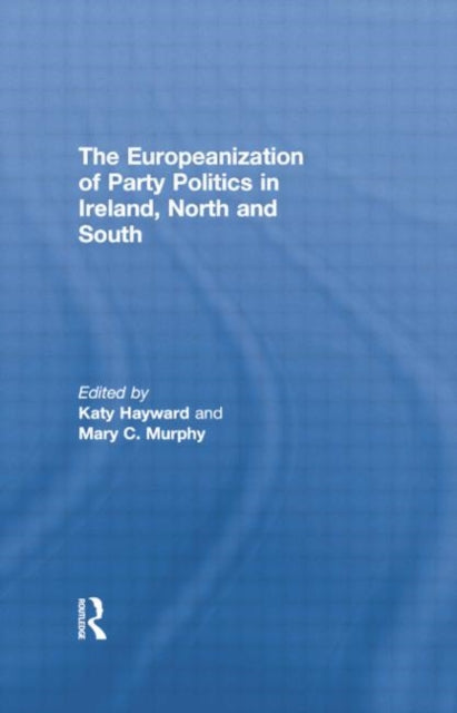 Book cover of: Europeanization of Party Politics in Ireland, North and South. By: Katy Hayward