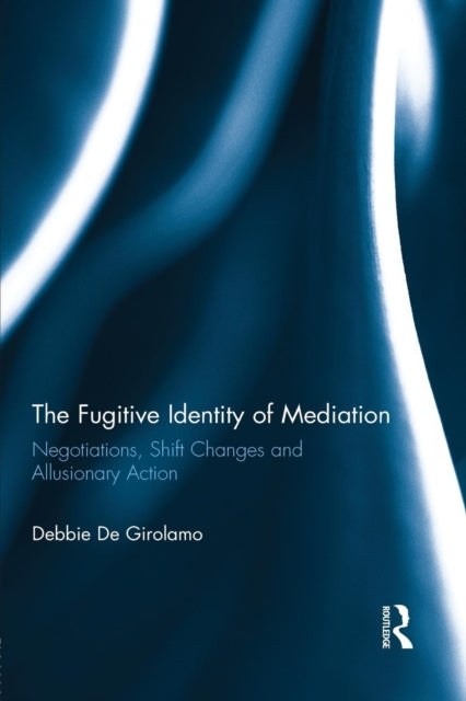 Book cover of: Fugitive Identity of Mediation. By: Debbie De Girolamo