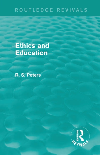 Book cover of: Ethics and Education (Routledge Revivals). By: R. S. Peters