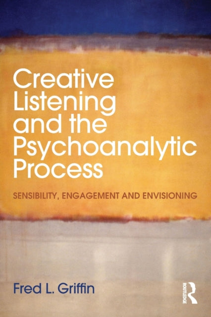 Book cover of: Creative Listening and the Psychoanalytic Process. By: Fred L. Griffin